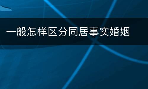 一般怎样区分同居事实婚姻