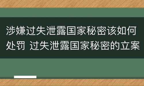 涉嫌过失泄露国家秘密该如何处罚 过失泄露国家秘密的立案标准