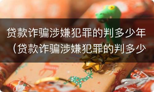 贷款诈骗涉嫌犯罪的判多少年（贷款诈骗涉嫌犯罪的判多少年以上）