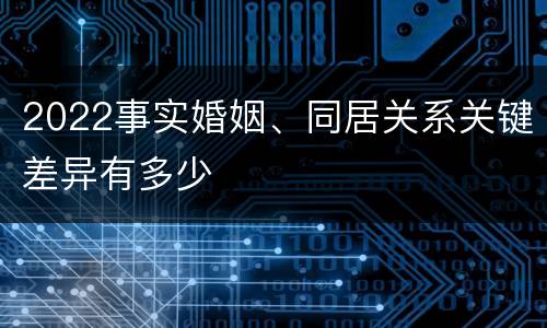 2022事实婚姻、同居关系关键差异有多少