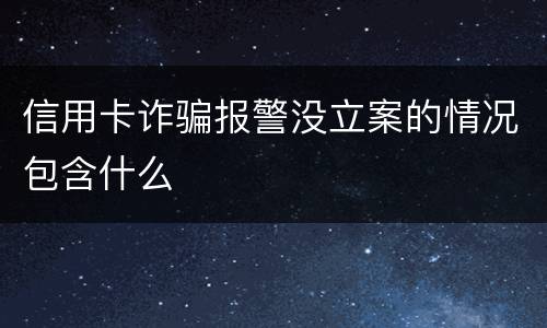 信用卡诈骗报警没立案的情况包含什么