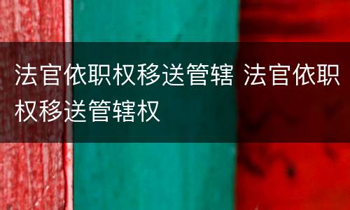 法官依职权移送管辖 法官依职权移送管辖权