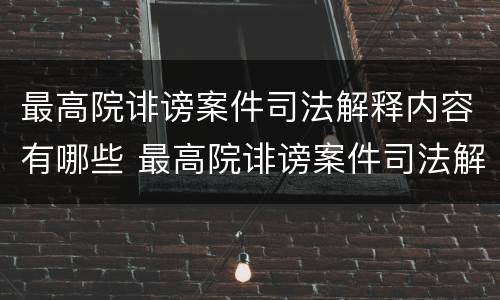 最高院诽谤案件司法解释内容有哪些 最高院诽谤案件司法解释内容有哪些