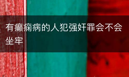 有癫痫病的人犯强奸罪会不会坐牢