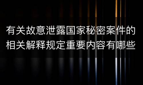 有关故意泄露国家秘密案件的相关解释规定重要内容有哪些