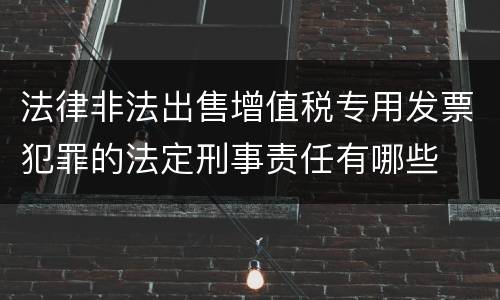 法律非法出售增值税专用发票犯罪的法定刑事责任有哪些