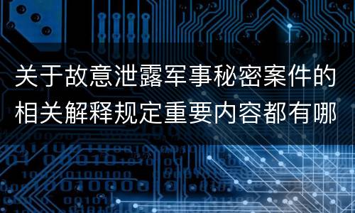 关于故意泄露军事秘密案件的相关解释规定重要内容都有哪些