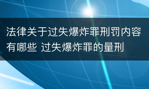 法律关于过失爆炸罪刑罚内容有哪些 过失爆炸罪的量刑