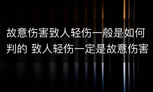 故意伤害致人轻伤一般是如何判的 致人轻伤一定是故意伤害罪吗