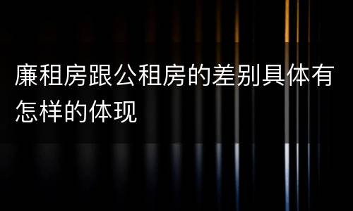 廉租房跟公租房的差别具体有怎样的体现