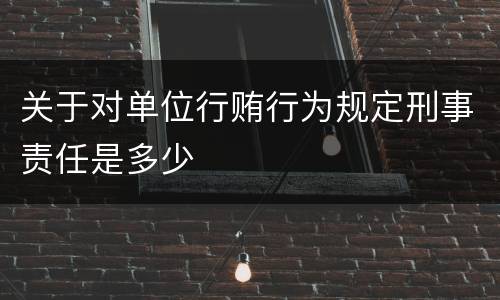 关于对单位行贿行为规定刑事责任是多少