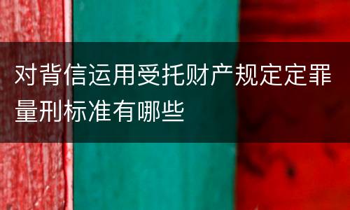 对背信运用受托财产规定定罪量刑标准有哪些