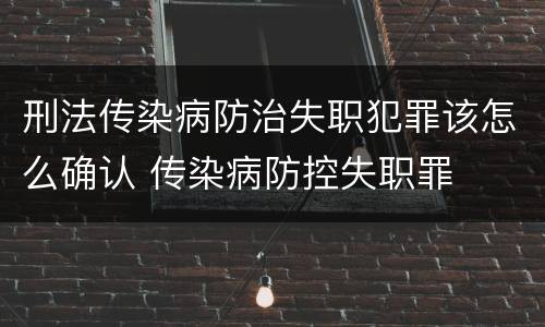 刑法传染病防治失职犯罪该怎么确认 传染病防控失职罪