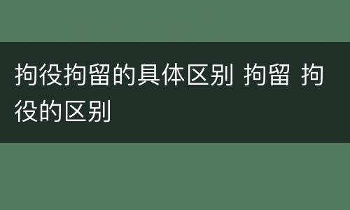 拘役拘留的具体区别 拘留 拘役的区别