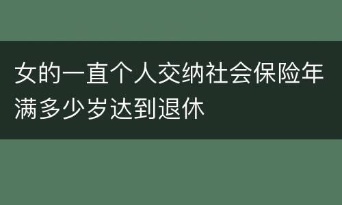 女的一直个人交纳社会保险年满多少岁达到退休