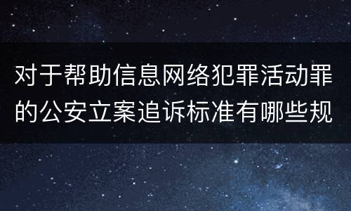 对于帮助信息网络犯罪活动罪的公安立案追诉标准有哪些规定