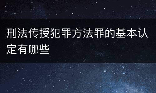 刑法传授犯罪方法罪的基本认定有哪些