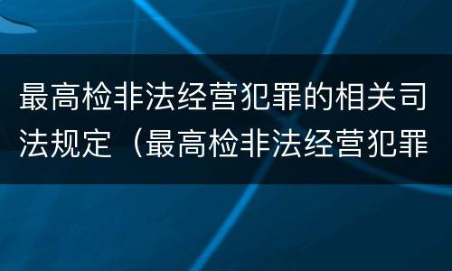 最高检非法经营犯罪的相关司法规定（最高检非法经营犯罪的相关司法规定是）