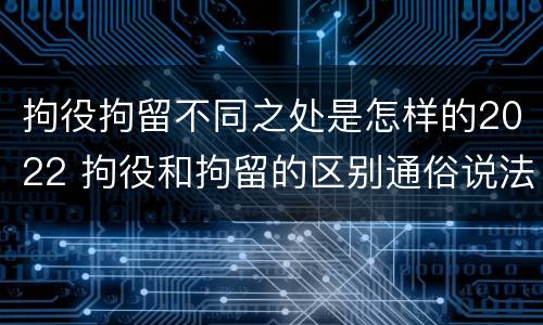 拘役拘留不同之处是怎样的2022 拘役和拘留的区别通俗说法