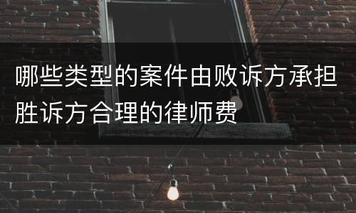 哪些类型的案件由败诉方承担胜诉方合理的律师费