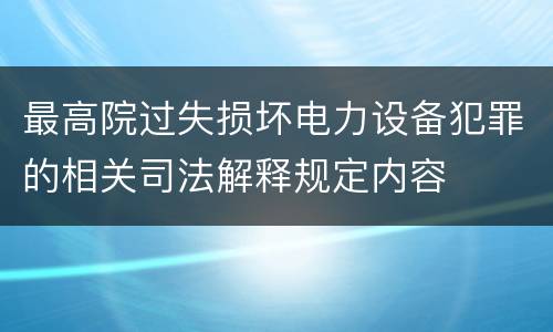 最高院过失损坏电力设备犯罪的相关司法解释规定内容