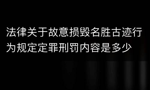 法律关于故意损毁名胜古迹行为规定定罪刑罚内容是多少