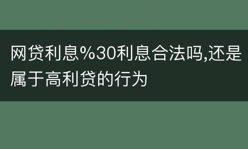 网贷利息%30利息合法吗,还是属于高利贷的行为