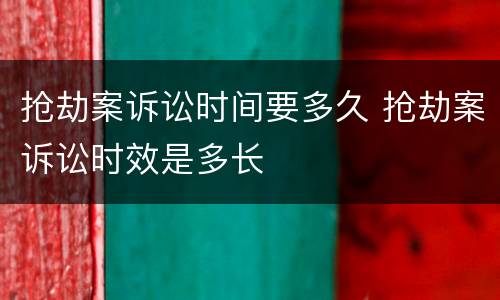 抢劫案诉讼时间要多久 抢劫案诉讼时效是多长