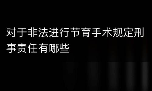 对于非法进行节育手术规定刑事责任有哪些