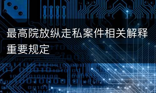 最高院放纵走私案件相关解释重要规定