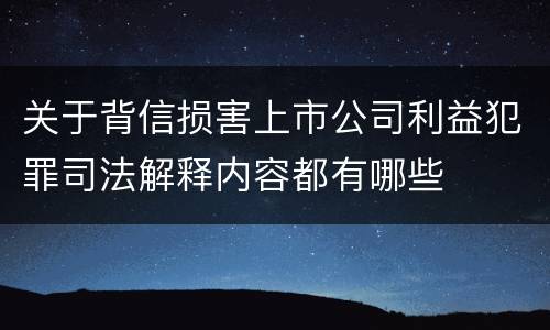 关于背信损害上市公司利益犯罪司法解释内容都有哪些