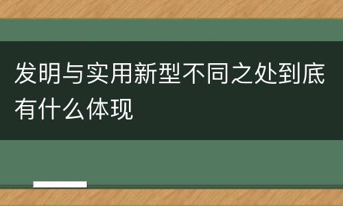 发明与实用新型不同之处到底有什么体现