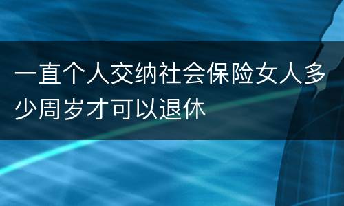 一直个人交纳社会保险女人多少周岁才可以退休