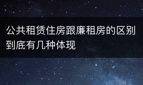 公共租赁住房跟廉租房的区别到底有几种体现