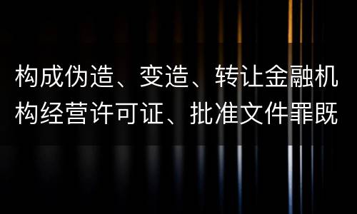 构成伪造、变造、转让金融机构经营许可证、批准文件罪既遂一般会怎么判