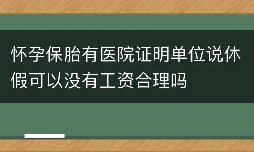 怀孕保胎有医院证明单位说休假可以没有工资合理吗