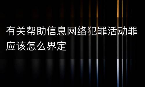 有关帮助信息网络犯罪活动罪应该怎么界定