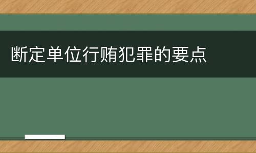 断定单位行贿犯罪的要点