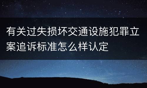 有关过失损坏交通设施犯罪立案追诉标准怎么样认定