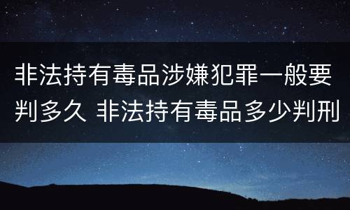 非法持有毒品涉嫌犯罪一般要判多久 非法持有毒品多少判刑