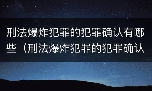 刑法爆炸犯罪的犯罪确认有哪些（刑法爆炸犯罪的犯罪确认有哪些规定）