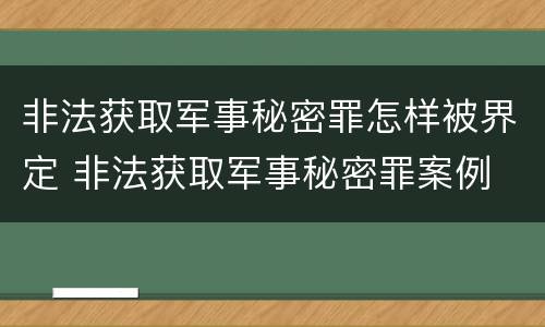 非法获取军事秘密罪怎样被界定 非法获取军事秘密罪案例