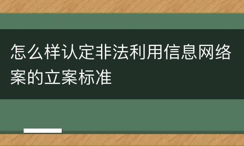 怎么样认定非法利用信息网络案的立案标准