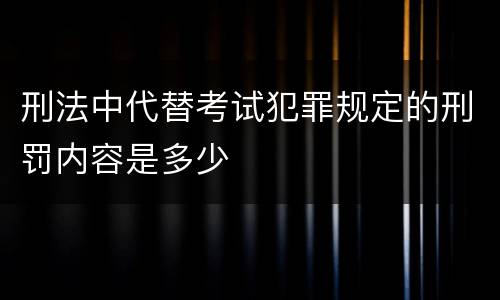 刑法中代替考试犯罪规定的刑罚内容是多少