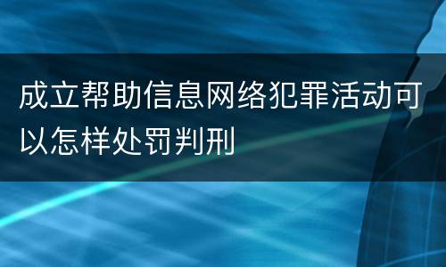 成立帮助信息网络犯罪活动可以怎样处罚判刑