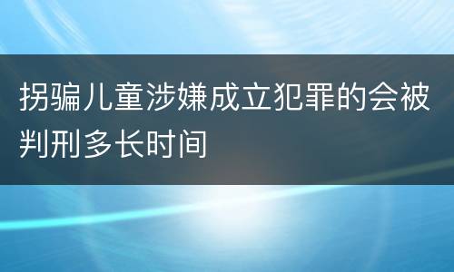 拐骗儿童涉嫌成立犯罪的会被判刑多长时间