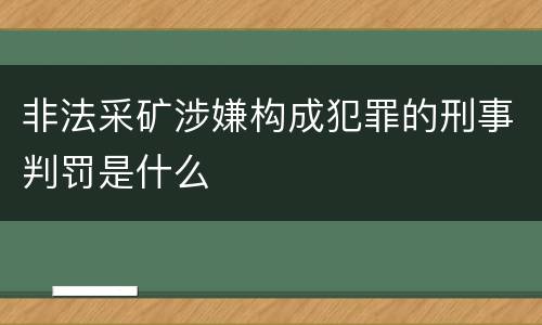 非法采矿涉嫌构成犯罪的刑事判罚是什么