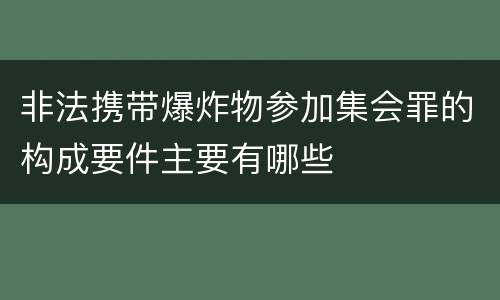 非法携带爆炸物参加集会罪的构成要件主要有哪些