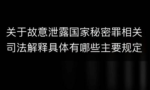 关于故意泄露国家秘密罪相关司法解释具体有哪些主要规定