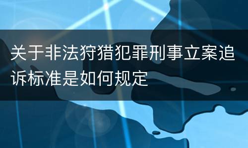 关于非法狩猎犯罪刑事立案追诉标准是如何规定